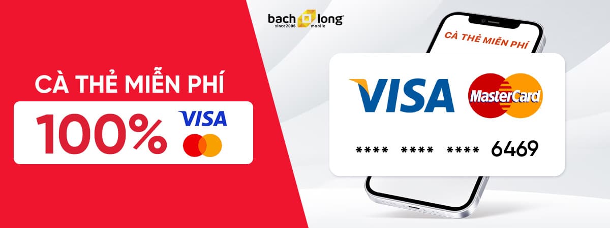 Ưu đãi 100% cà thẻ MIỄN PHÍ với thẻ Visa, MasterCard tại Bạch Long Mobile
