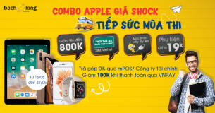 Ưu đãi Combo khủng: “Apple giá shock – Tiếp sức mùa thi” sắp kết thúc