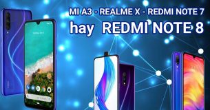 Mi A3, Realme X, Redmi Note 7 chọn máy nào? Hay đợi Redmi Note 8?