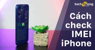 Cách check IMEI iPhone đầy đủ, nhanh và chính xác nhất