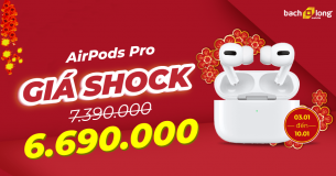 AirPods Pro Giá Sốc – Giảm Giá Tiền Triệu – Vui Xuân Như Ý