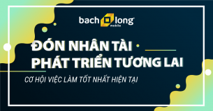 Đón nhân tài – Phát triển tương lai – Cơ hội việc làm tốt nhất hiện tại