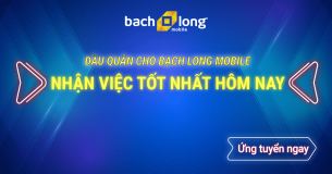 Đầu quân cho Bạch Long Mobile – Nhận việc tốt nhất tại Trung tâm bảo hành