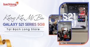 Không Khí Mở Bán Galaxy S21 Series Chính Hãng Tại Ngày Khai Trương Trung Tâm Mua Sắm Bạch Long Store