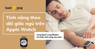 Hướng dẫn sử dụng tính năng theo dõi giấc ngủ trên Apple Watch
