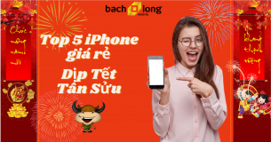 Gợi ý 5 mẫu iPhone giá rẻ đáng sắm dịp Tết Tân Sửu