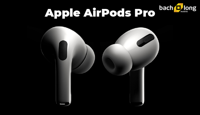 Mẫu tai nghe In-Ear đầu tiên của Apple – AirPods Pro chính thức ra mắt.