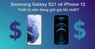 iPhone 12 và Samsung Galaxy S21: Thiết bị nào đang giữ giá tốt nhất?