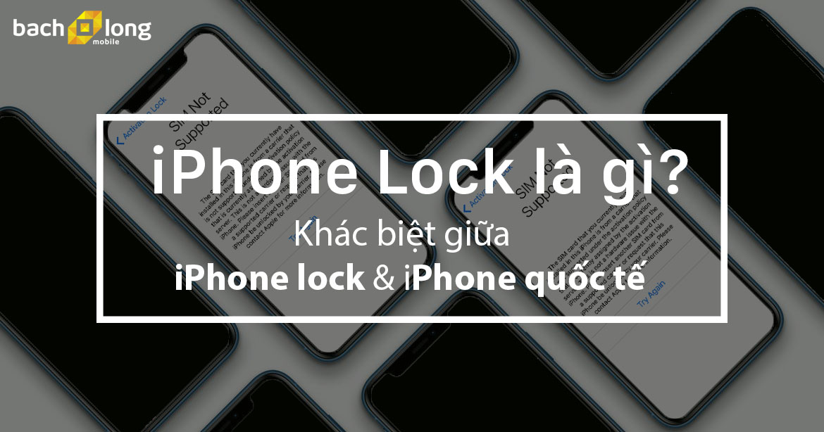 iPhone lock là gì? Khác biệt giữa iPhone lock và iPhone quốc tế