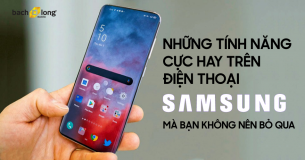 Những tính năng cực hay trên điện thoại Samsung mà bạn không nên bỏ qua