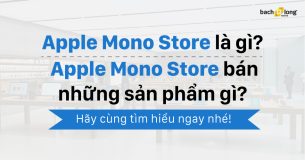 Apple Mono Store là gì? Apple Mono Store bán những sản phẩm gì? Hãy cùng tìm hiểu ngay nhé!