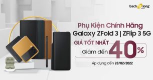 Rinh liền tay phụ kiện Samsung Galaxy Z Fold3 | Z Flip3 5G giảm tới 40%