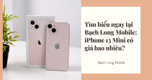 Tìm hiểu ngay tại Bạch Long Mobile: iPhone 13 Mini có giá bao nhiêu?