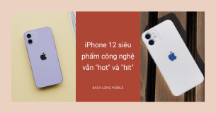 IPhone 12 – Siêu phẩm công nghệ vẫn “hot” và “hit”