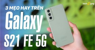 3 mẹo hay trên Galaxy S21 FE 5G mà bạn cần nên biết để điện thoại trở nên sinh động, mượt mà hơn