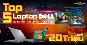 Top 5 laptop Dell dưới 20 triệu – cấu hình ngon – chơi game ổn – màn hình 15”