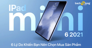 IPad mini 6 2021 và 6 lý do khiến bạn nên chọn mua sản phẩm