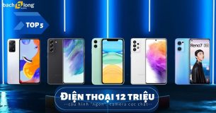 TOP 5 điện thoại 12 triệu cấu hình “ngon”, camera cực chất