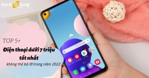 TOP 5+ điện thoại dưới 7 triệu tốt nhất không thể bỏ lỡ trong năm 2022