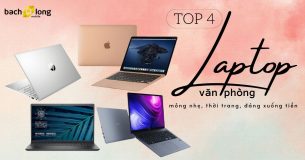 TOP 4 laptop văn phòng mỏng nhẹ anh chị em công sở tậu về ngay