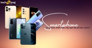 Những smartphone đáng mua nhất hiện nay	bạn đã sở hữu chưa?