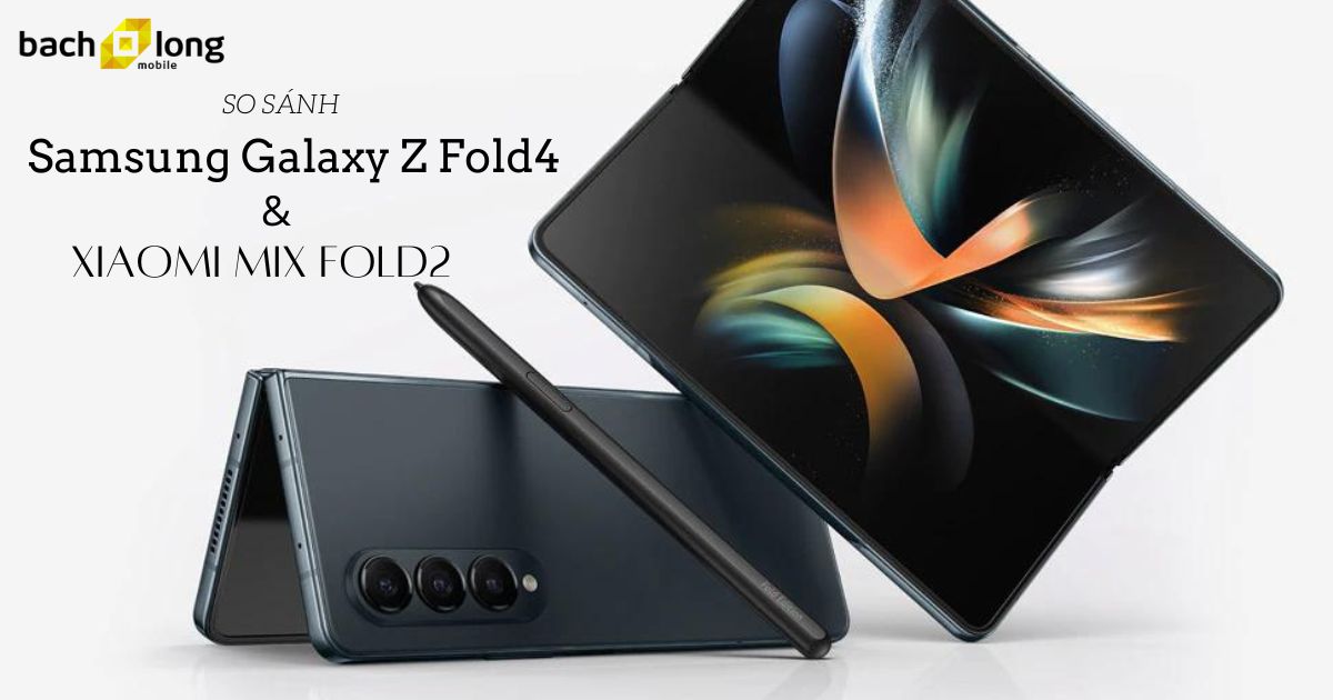 So Sánh Samsung Galaxy Z Fold4 Và Xiaomi Mix Fold2 Đâu Là Lựa Chọn