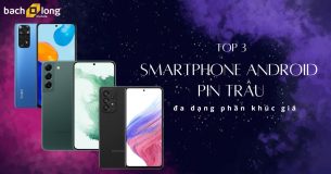 TOP 3 điện thoại Android pin trâu nhất thị trường đa dạng phân khúc giá