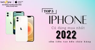 TOP 5 iPhone cũ đáng mua nhất 2022 sắm liền tay kẻo cháy hàng