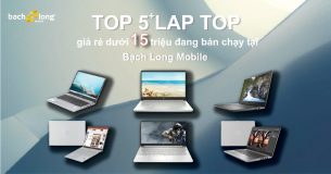 TOP 5+ laptop giá rẻ dưới 15 triệu bán chạy tại Bạch Long Mobile