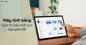 Top 3 máy tính bảng dưới 10 triệu nhất định phải biết