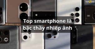 Top smartphone là bậc thầy nhiếp ảnh năm 2022