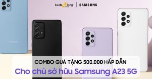 Nhận Combo quà tặng 500.000 khi sở hữu Samsung A23 5G ngay hôm nay