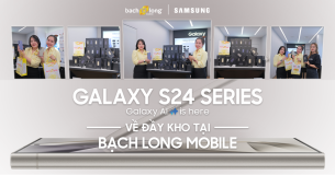 Galaxy S24 Series đã về “đầy kho” tại Bạch Long Mobile